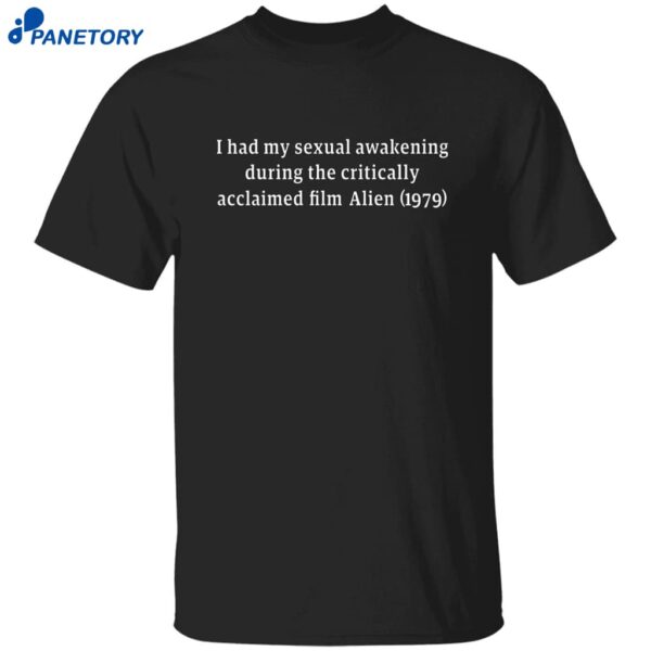 I Had My Sexual Awakening During The Critically Acclaimed Film Alien 1979 Shirt