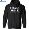 I Never Argue I Just Explain Why I’m Right Shirt 1