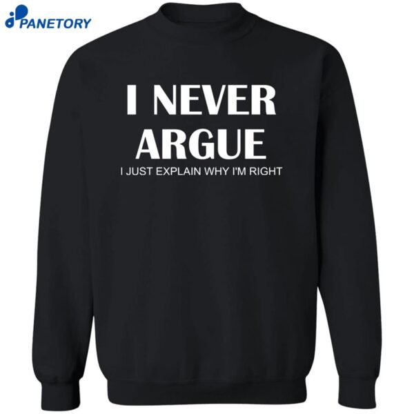 I Never Argue I Just Explain Why I’m Right Shirt 2