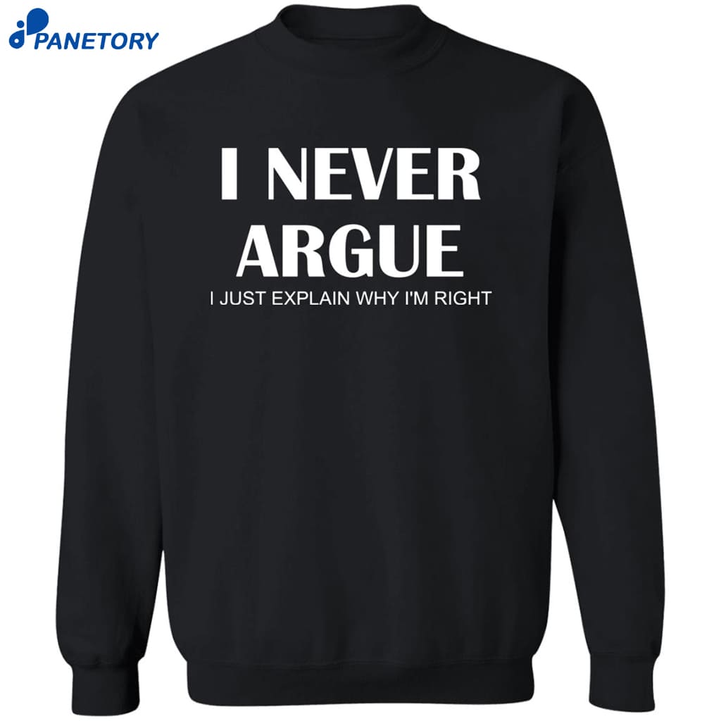 I Never Argue I Just Explain Why I’m Right Shirt 6 I Never Argue I Just Explain Why I’m Right Shirt 2