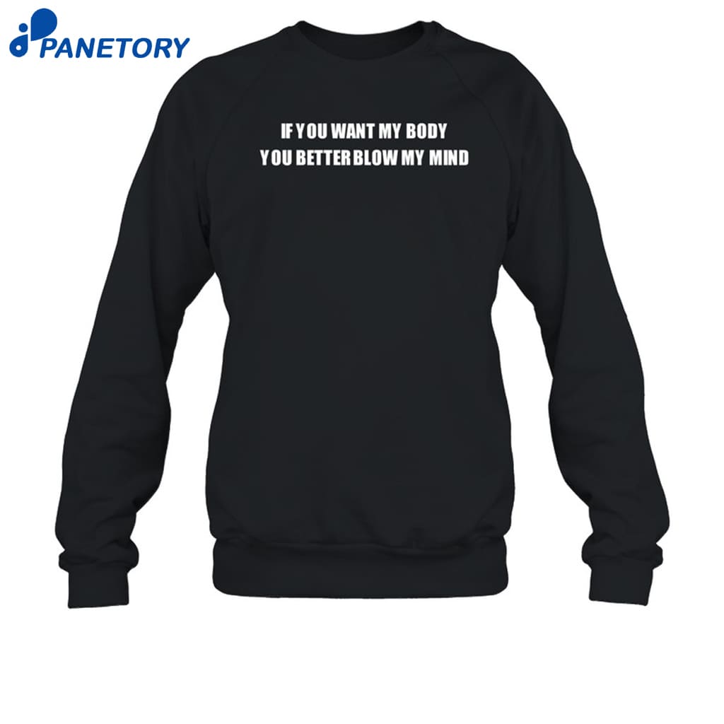 If You Want My Body You Better Blow My Mind Shirt 6 If You Want My Body You Better Blow My Mind Shirt 1