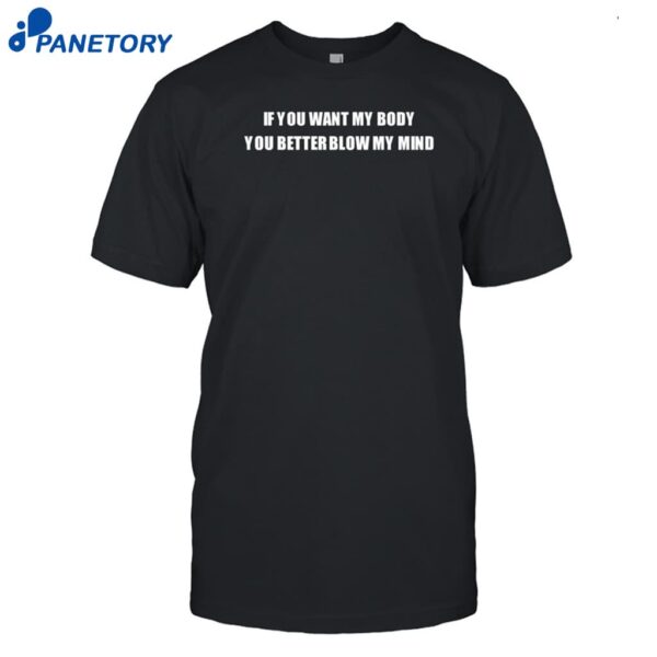 If You Want My Body You Better Blow My Mind Shirt