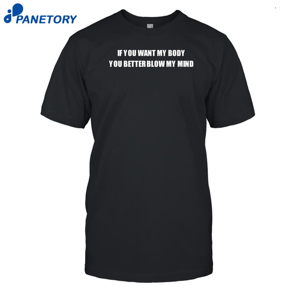 If You Want My Body You Better Blow My Mind Shirt 8 If You Want My Body You Better Blow My Mind Shirt