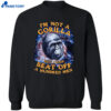 I’m Not A Gorilla But I Can Beat Off A Hundred Men Shirt 1