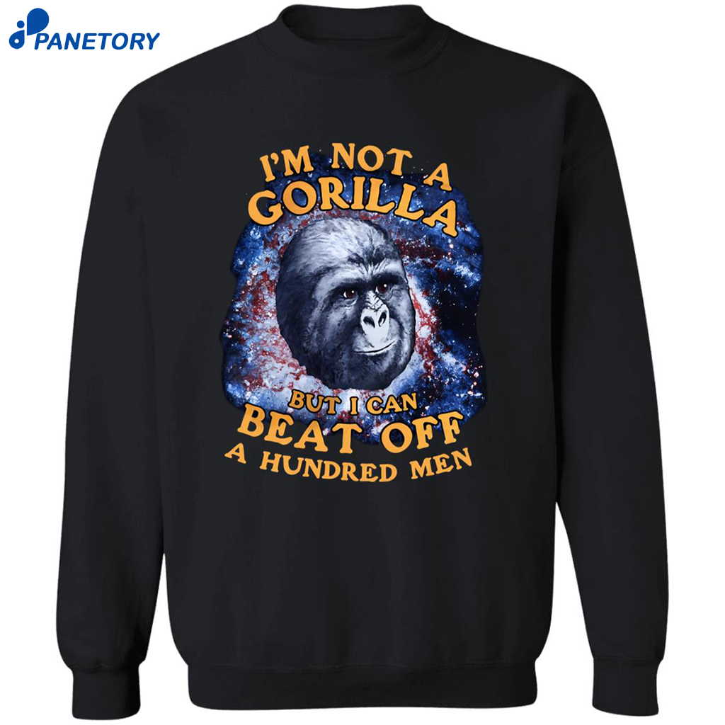 I’m Not A Gorilla But I Can Beat Off A Hundred Men Shirt 6 I’m Not A Gorilla But I Can Beat Off A Hundred Men Shirt 1