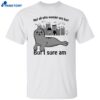 Not All Who Wander Are Lost But I Sure Am Shirt