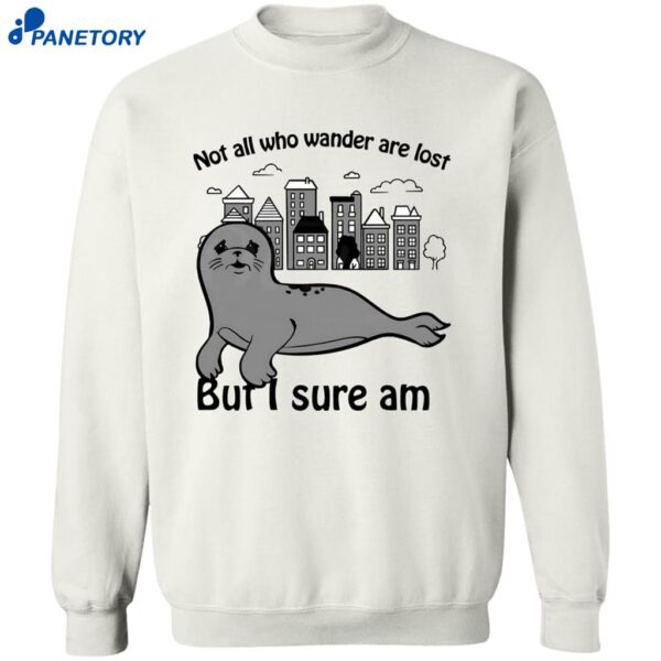 Not All Who Wander Are Lost But I Sure Am Shirt 2