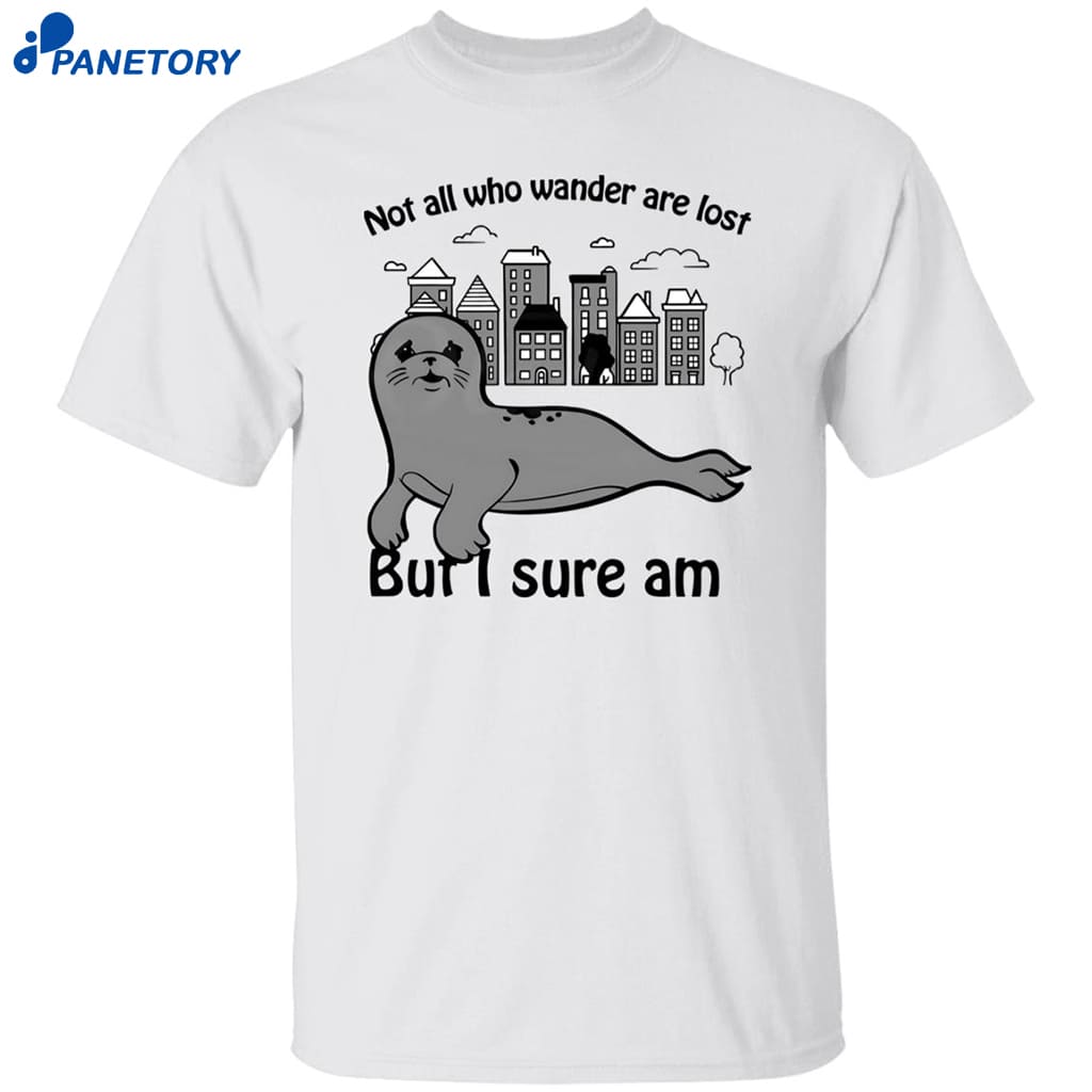 Not All Who Wander Are Lost But I Sure Am Shirt 8 Not All Who Wander Are Lost But I Sure Am Shirt