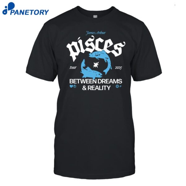 Pisces Between Dreams And Reality Tour 2025 Shirt