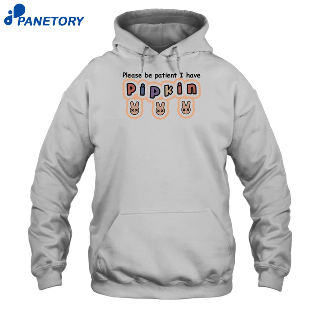 Please Be Patient I Have Pipkin Shirt 7 Please Be Patient I Have Pipkin Shirt 2