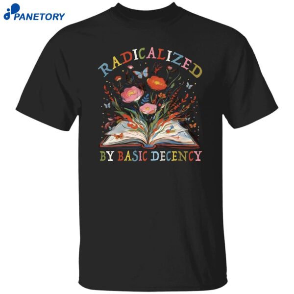 Radicalized By Basic Decency Book Flower Shirt