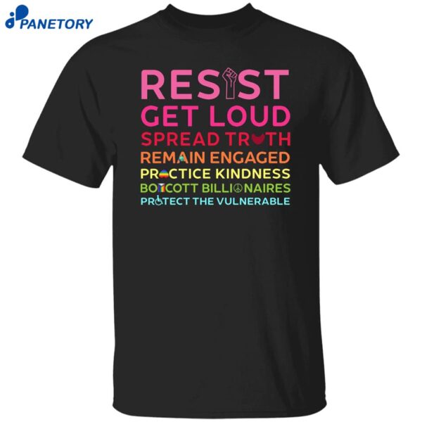 Resist Get Loud Spread Truth Remain Engaged Practice Kindness Shirt