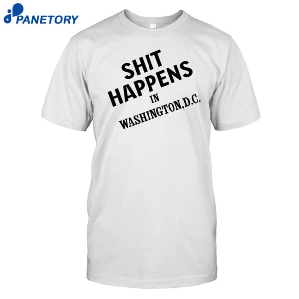 Shit Happens In Washington DC Shirt