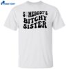 Somebody’s Bitchy Sister Shirt
