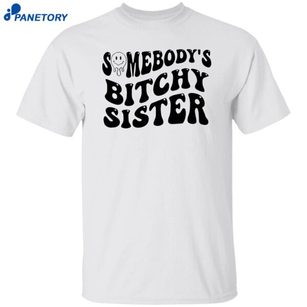 Somebody’s Bitchy Sister Shirt