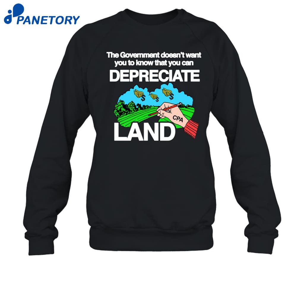 The Government Doesn't Want You To Know That You Can Depreciate Land Shirt 6 The Government Doesn't Want You To Know That You Can Depreciate Land Shirt 1