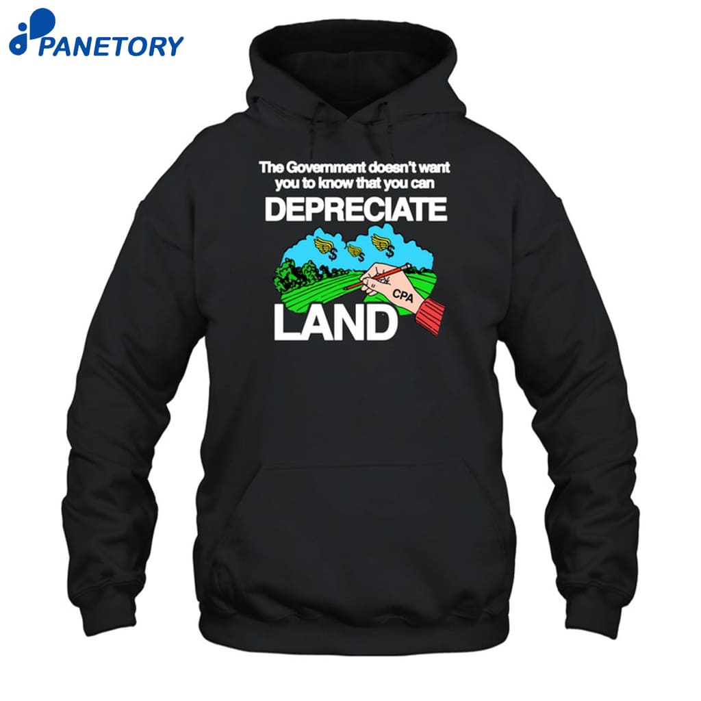 The Government Doesn't Want You To Know That You Can Depreciate Land Shirt 7 The Government Doesn't Want You To Know That You Can Depreciate Land Shirt 2