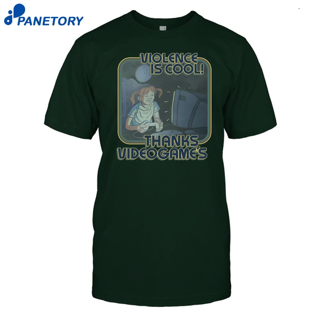 Violence Is Cool Thanks Videogame's Shirt 8 Violence Is Cool Thanks Videogame's Shirt