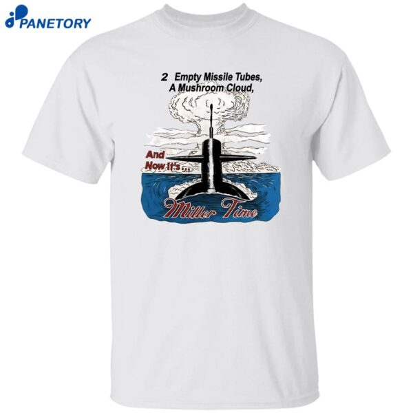 24 Empty Missile Tubes A Mushroom Cloud And Now It’s Miller Time Shirt