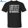 A Mother’s Love Knows No Nation No Status No Borders Shirt