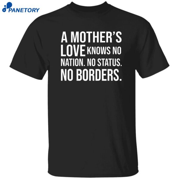 A Mother’s Love Knows No Nation No Status No Borders Shirt
