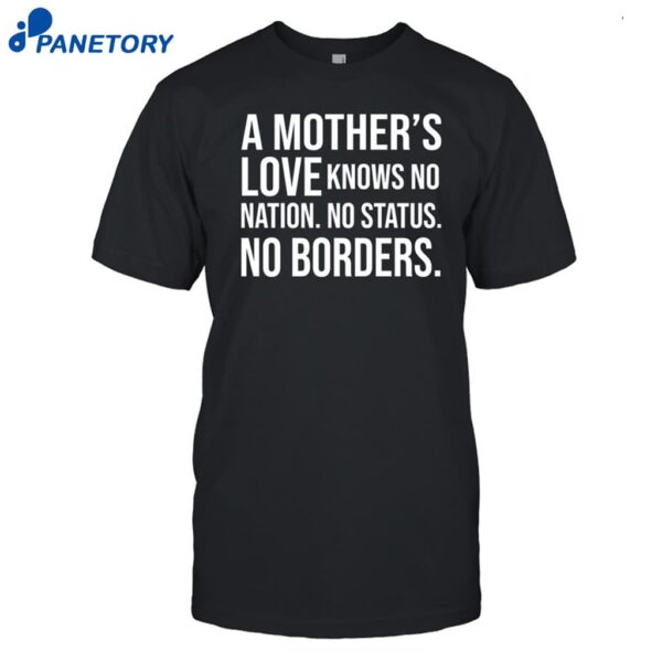 A Mother's Love Knows No Nation No Status No Borders Shirt