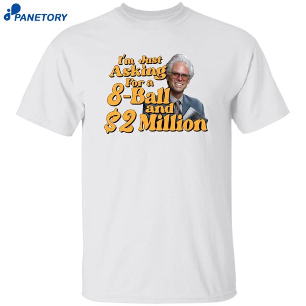 Baby Billy I Am Just Asking For A 8 Ball And 2 Million Dollars Shirt