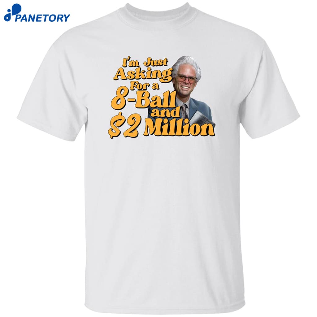 Baby Billy I Am Just Asking For A 8 Ball And 2 Million Dollars Shirt 8 Baby Billy I Am Just Asking For A 8 Ball And 2 Million Dollars Shirt