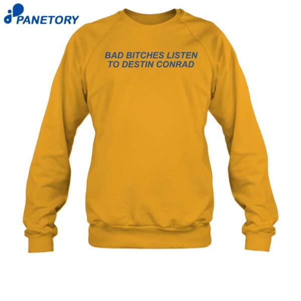 Bad Bitches Listen Destin Conrad Shirt 1