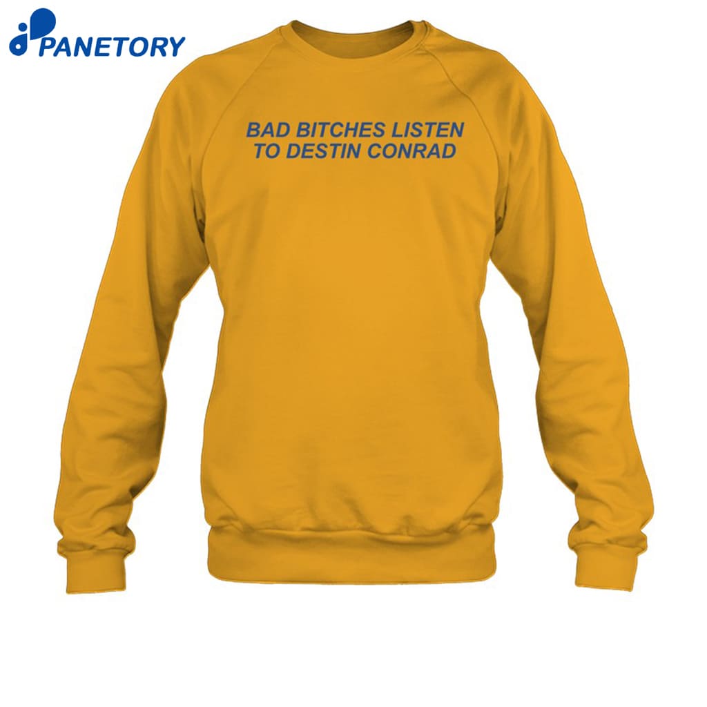 Bad Bitches Listen Destin Conrad Shirt 4 Bad Bitches Listen Destin Conrad Shirt 1