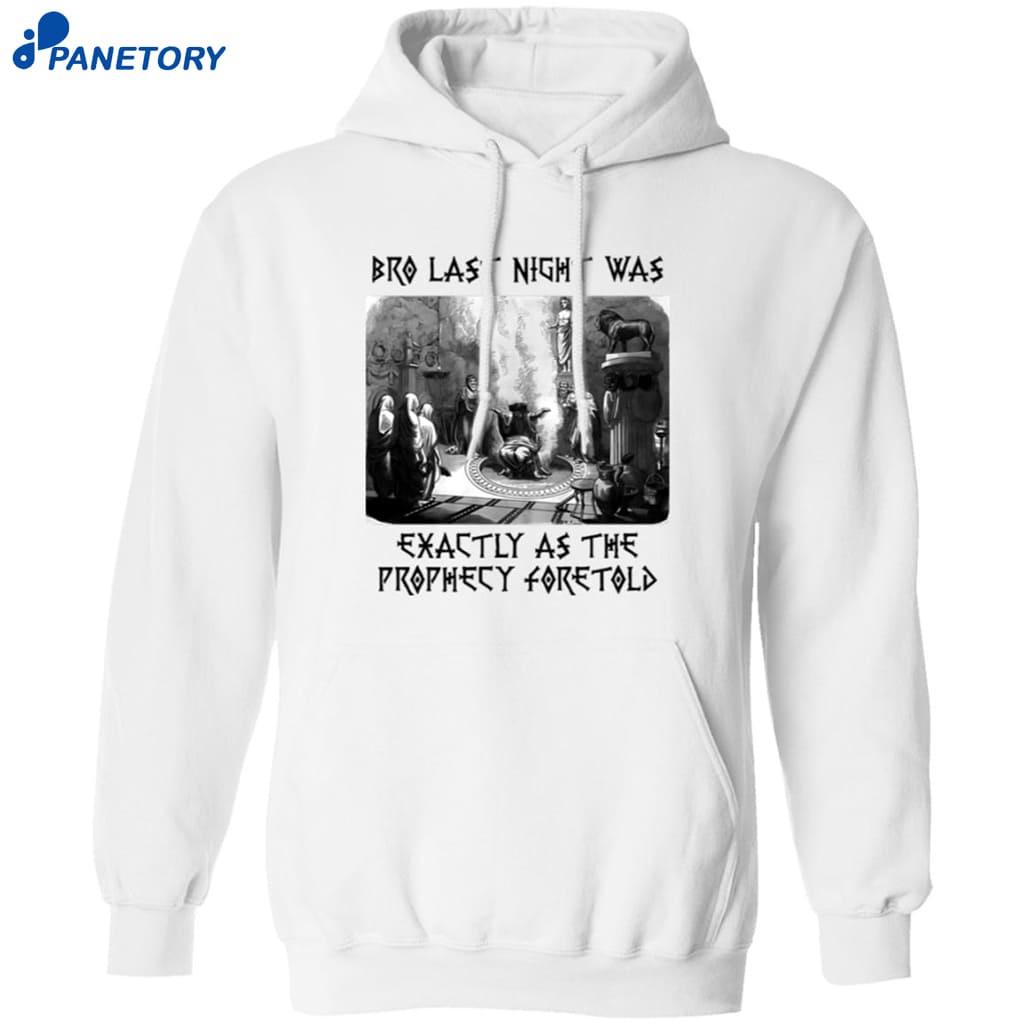 Bro Last Night Was Exactly As The Prophecy Foretold Shirt 7 Bro Last Night Was Exactly As The Prophecy Foretold Shirt 1