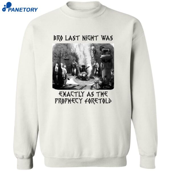 Bro Last Night Was Exactly As The Prophecy Foretold Shirt 2