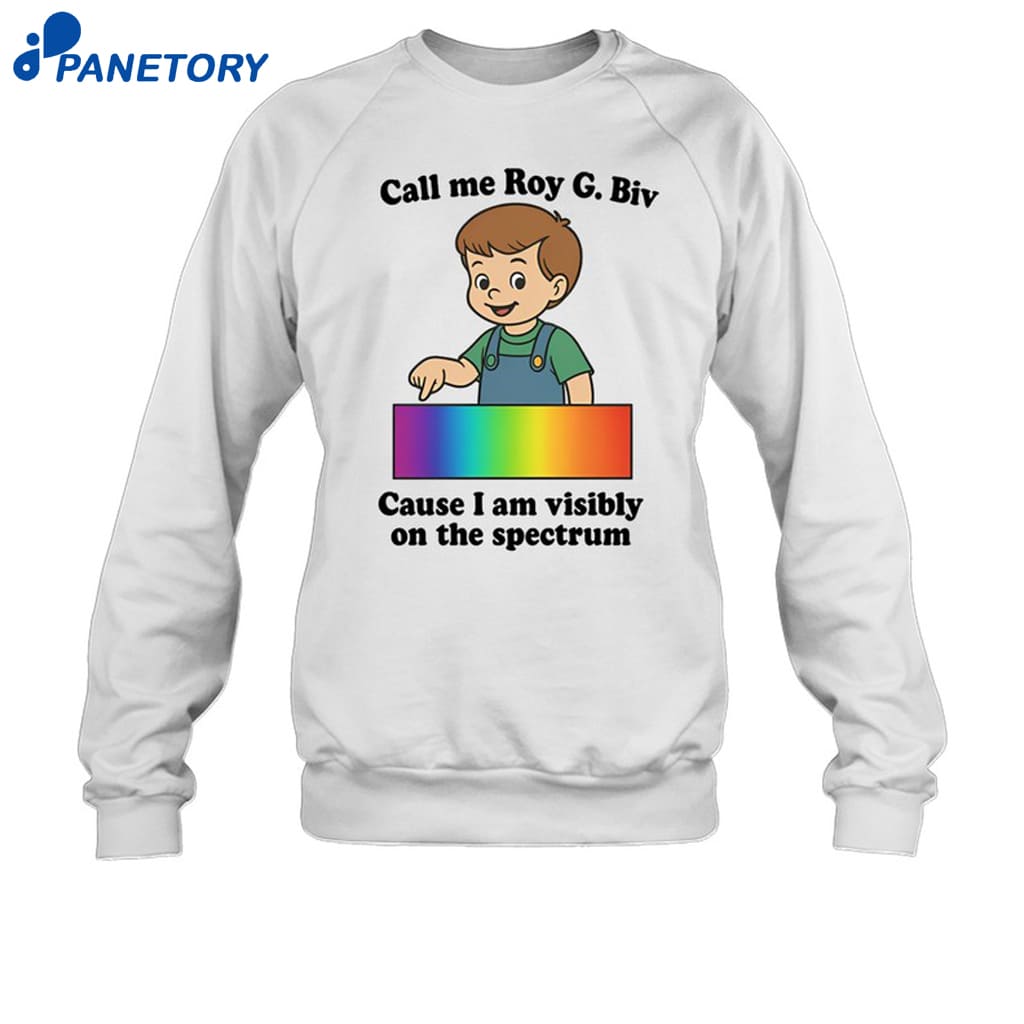 Call Me Roy G. Biv Cause I Am Visibly On The Spectrum Shirt 6 Call Me Roy G. Biv Cause I Am Visibly On The Spectrum Shirt 1