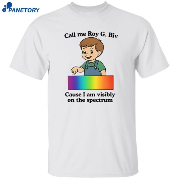 Call Me Roy G. Biv Cause I Am Visibly On The Spectrum Shirt