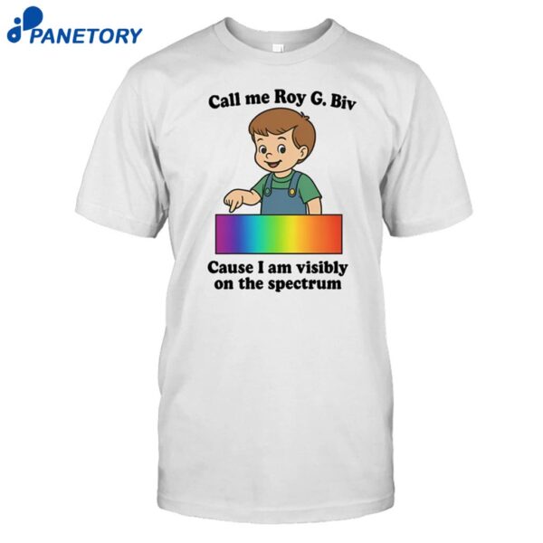 Call Me Roy G. Biv Cause I Am Visibly On The Spectrum Shirt