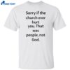 Coo Kyei Sorry If The Church Ever Hurt You That Was People Not God Shirt