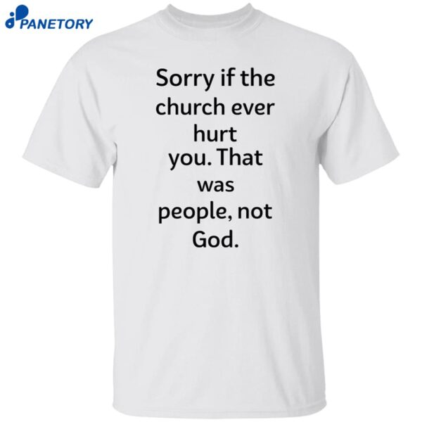Coo Kyei Sorry If The Church Ever Hurt You That Was People Not God Shirt