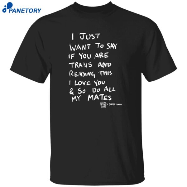 Dominic Skinner I Just Want To Say If You Are Trans Shirt
