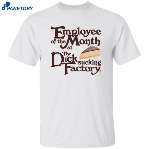 Employee Of The Month At The Dick Sucking Factory Shirt