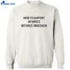 Here To Support My Wife’s Beyonce Obsession Shirt 2