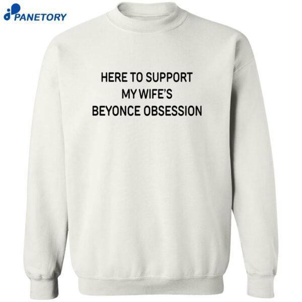 Here To Support My Wife’s Beyonce Obsession Shirt 2