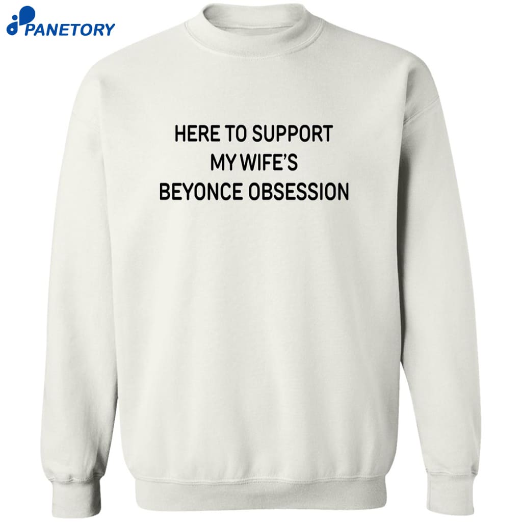 Here To Support My Wife’s Beyonce Obsession Shirt 6 Here To Support My Wife’s Beyonce Obsession Shirt 2