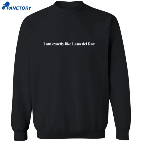 I Am Exactly Like Lana Del Rey Shirt 2