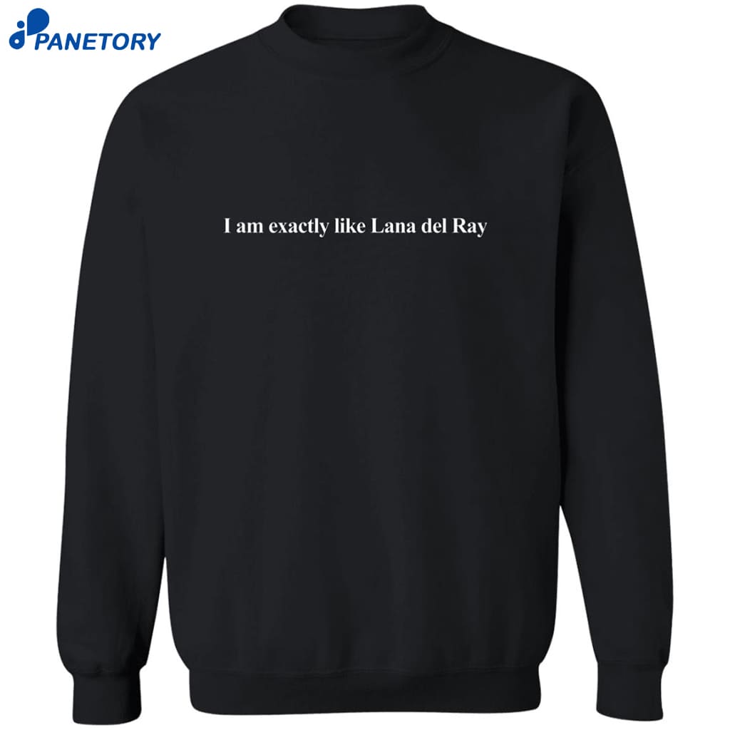 I Am Exactly Like Lana Del Rey Shirt 6 I Am Exactly Like Lana Del Rey Shirt 2