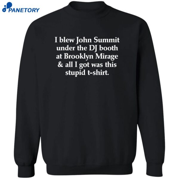 I Blew John Summit Under The Dj Booth At Brooklyn Mirage Shirt 2