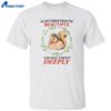 I Can’t Help That I’m Beautiful And Feel Things Deeply Shirt