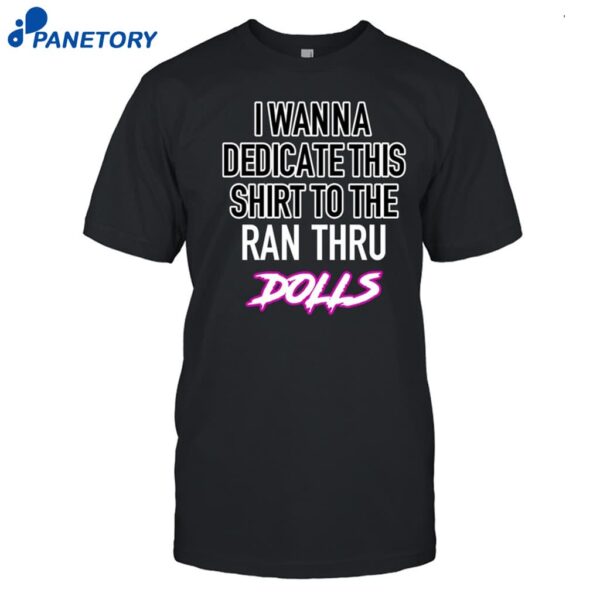 I Wanna Dedicate This Shirt To The Ran Thru Dolls Shirt