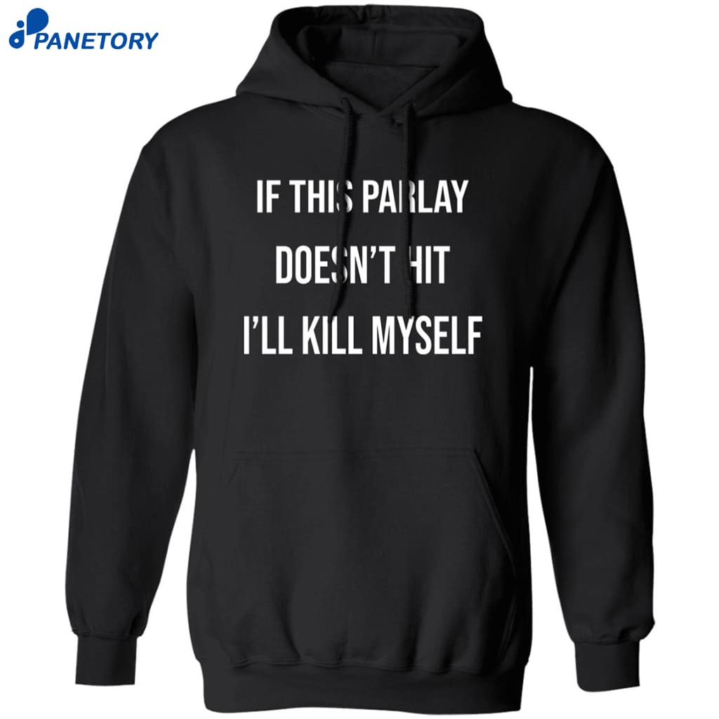 If This Parlay Doesn’t Hit I’ll Kill Myself Shirt 7 If This Parlay Doesn’t Hit I’ll Kill Myself Shirt 1
