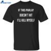 If This Parlay Doesn’t Hit I’ll Kill Myself Shirt