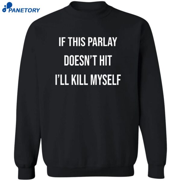 If This Parlay Doesn’t Hit I’ll Kill Myself Shirt 2